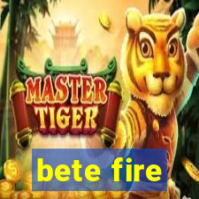 bete fire